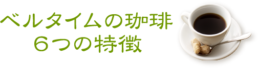 ベルタイムの珈琲6つの特徴
