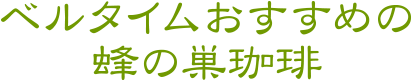 ベルタイムおすすめの蜂の巣珈琲